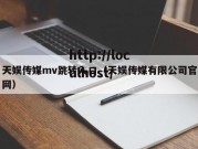 天娱传媒mv跳转入口（天娱传媒有限公司官网）