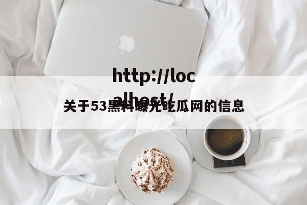 关于53黑料曝光吃瓜网的信息