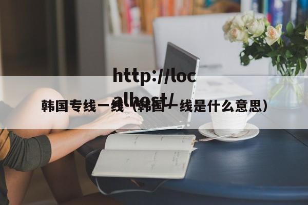 韩国专线一线(韩国一线是什么意思)